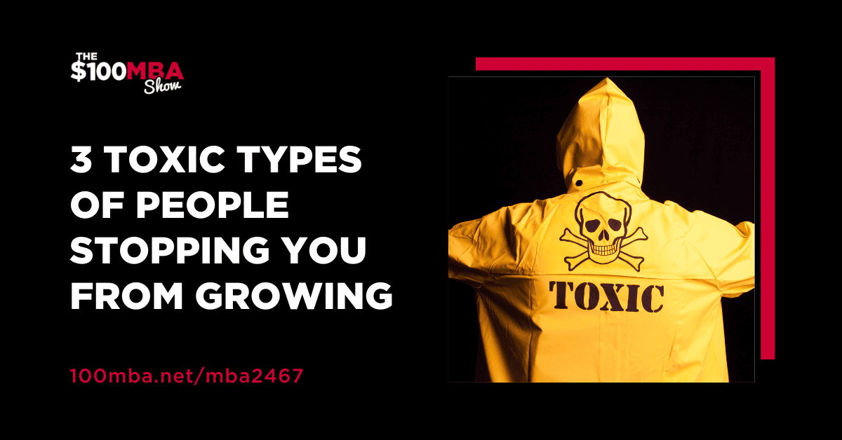 MBA2467 3 Toxic Types of People Stopping You From Growing – Beragampengetahuan