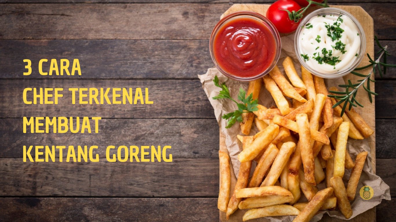 Cara Membuat Kentang Goreng Lezat Ala Chef Terkenal – Beragampengetahuan.com